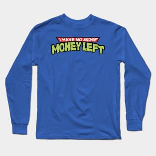 I Have No More Money Left Long Sleeve T-Shirt